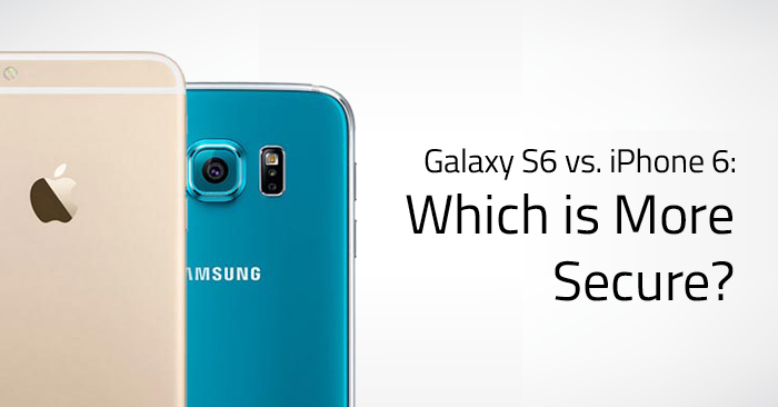 Galaxy S6 vs. iPhone 6: Which One is More Secure?