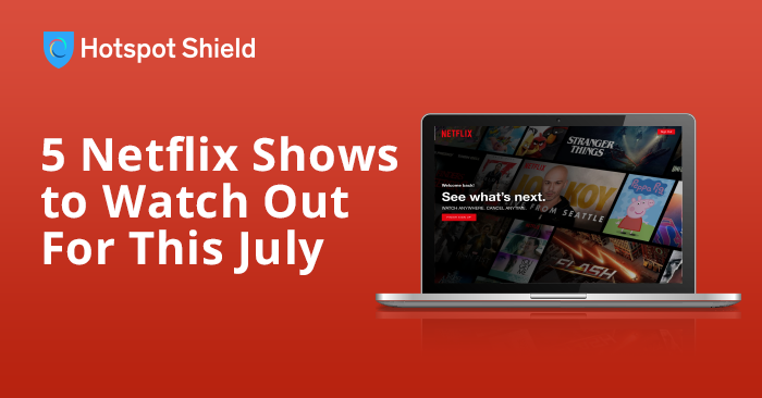 5 Netflix Shows to Watch Out For This July
