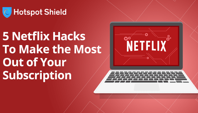 5 Netflix Hacks To Make the Most Out of Your Subscription