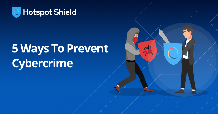 5 Ways To Prevent Cybercrime | Hotspot Shield