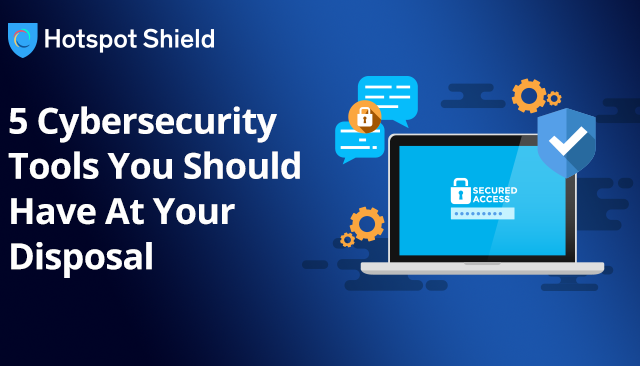 5 Cybersecurity Tools You Should Have At Your Disposal