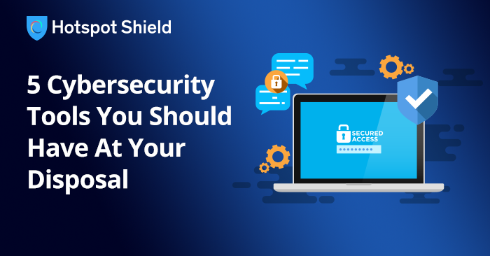 5 Cybersecurity Tools You Should Have At Your Disposal