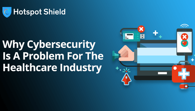 4 reasons why cybersecurity is a problem for the healthcare industry